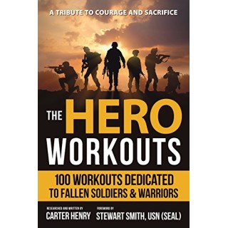 The Hero Workouts: 100 Workouts Dedicated to Fallen Soldiers and Warriors